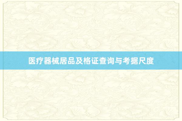医疗器械居品及格证查询与考据尺度